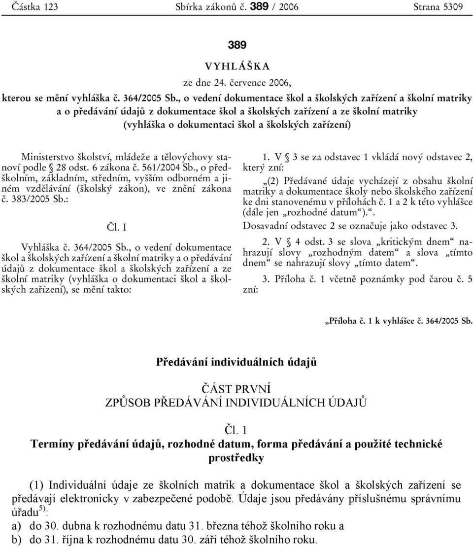 sοkol a sοkolskyβch zarουβzenυβ) Ministerstvo sοkolstvυβ, mlaβdezοe a teοlovyβchovy stanovυβ podle 28 odst. 6 zaβkona cο. 561/2004 Sb.