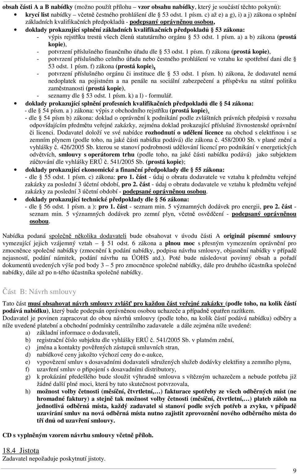 rejstříku trestů všech členů statutárního orgánu 53 odst. 1 písm. a) a b) zákona (prostá kopie), - potvrzení příslušného finančního úřadu dle 53 odst. 1 písm. f) zákona (prostá kopie), - potvrzení příslušného celního úřadu nebo čestného prohlášení ve vztahu ke spotřební dani dle 53 odst.