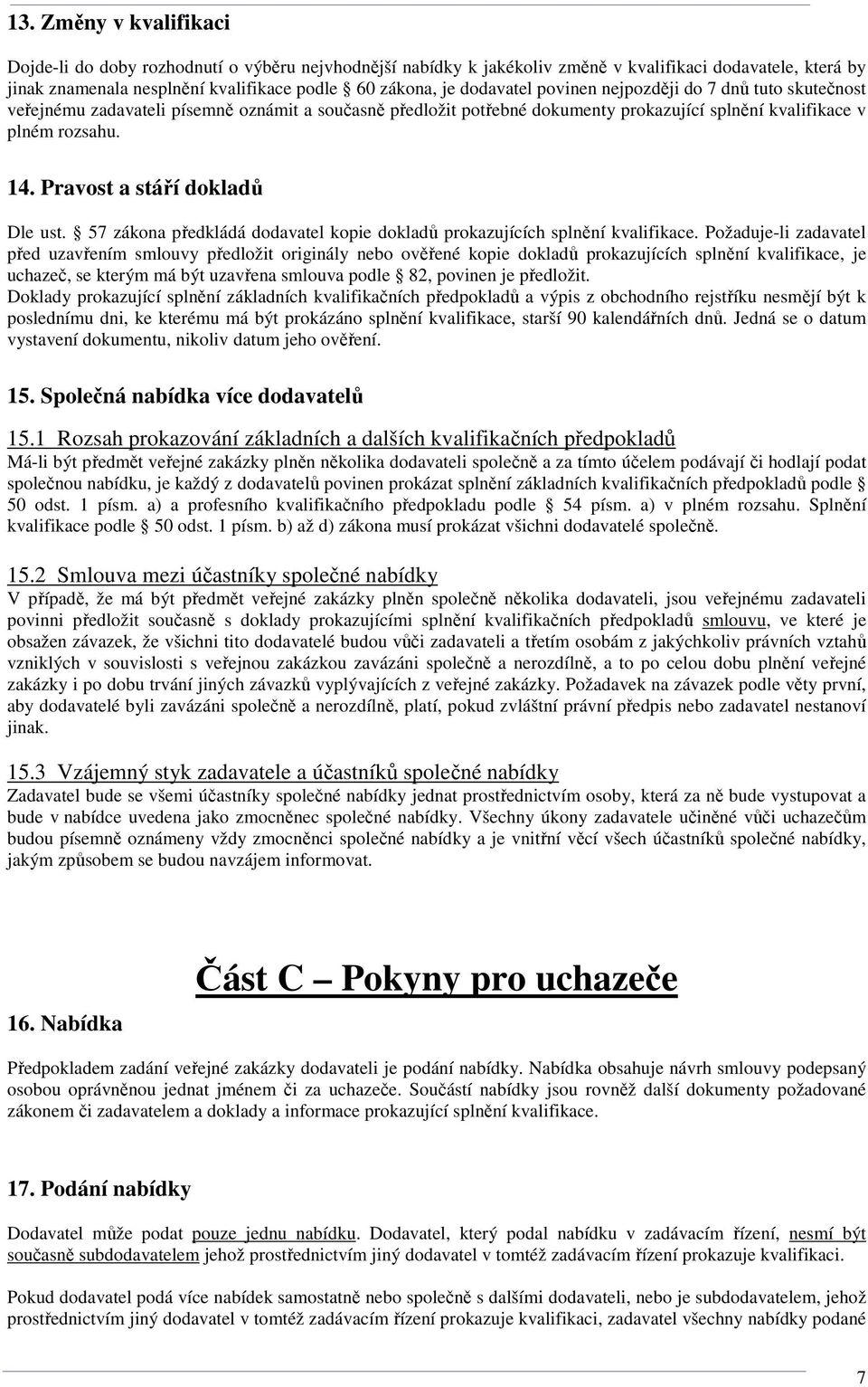 Pravost a stáří dokladů Dle ust. 57 zákona předkládá dodavatel kopie dokladů prokazujících splnění kvalifikace.