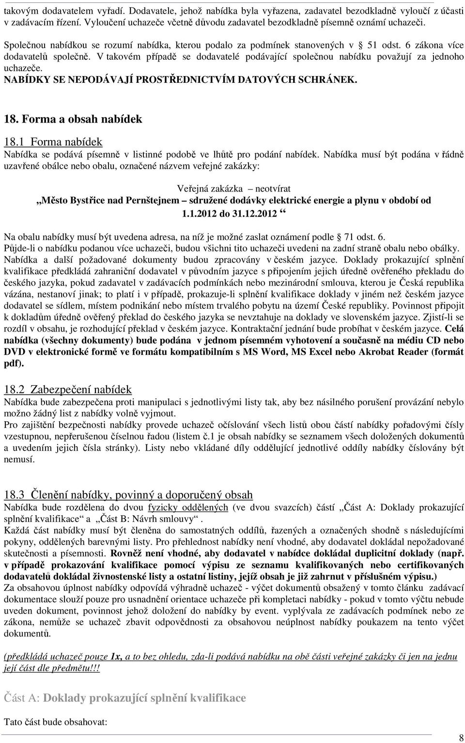 6 zákona více dodavatelů společně. V takovém případě se dodavatelé podávající společnou nabídku považují za jednoho uchazeče. NABÍDKY SE NEPODÁVAJÍ PROSTŘEDNICTVÍM DATOVÝCH SCHRÁNEK. 18.