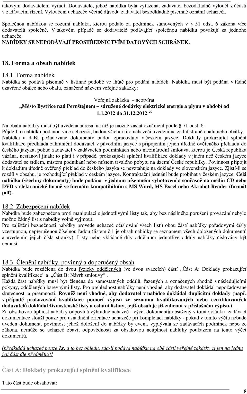 6 zákona více dodavatelů společně. V takovém případě se dodavatelé podávající společnou nabídku považují za jednoho uchazeče. NABÍDKY SE NEPODÁVAJÍ PROSTŘEDNICTVÍM DATOVÝCH SCHRÁNEK. 18.