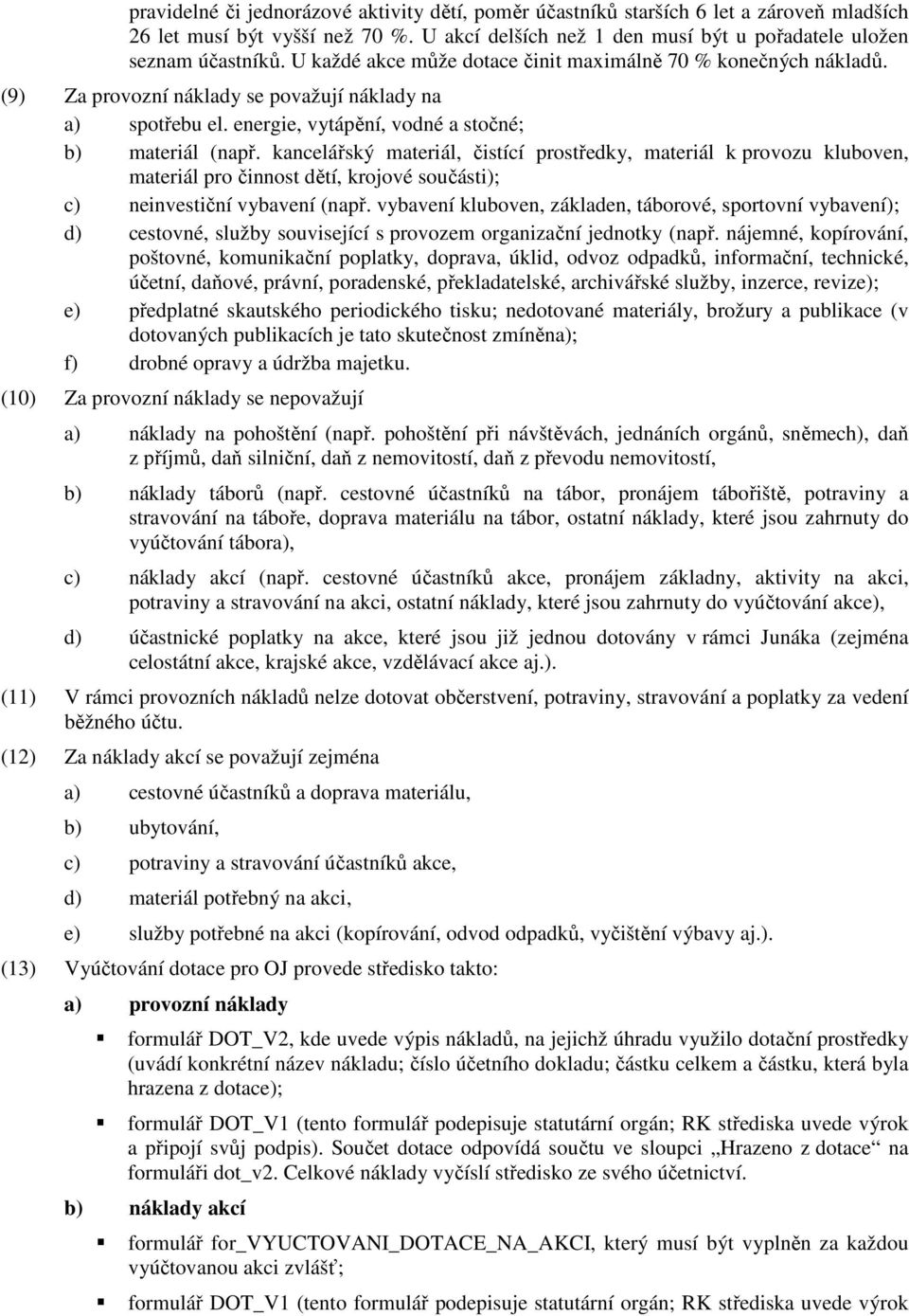 kancelářský materiál, čistící prostředky, materiál k provozu kluboven, materiál pro činnost dětí, krojové součásti); c) neinvestiční vybavení (např.