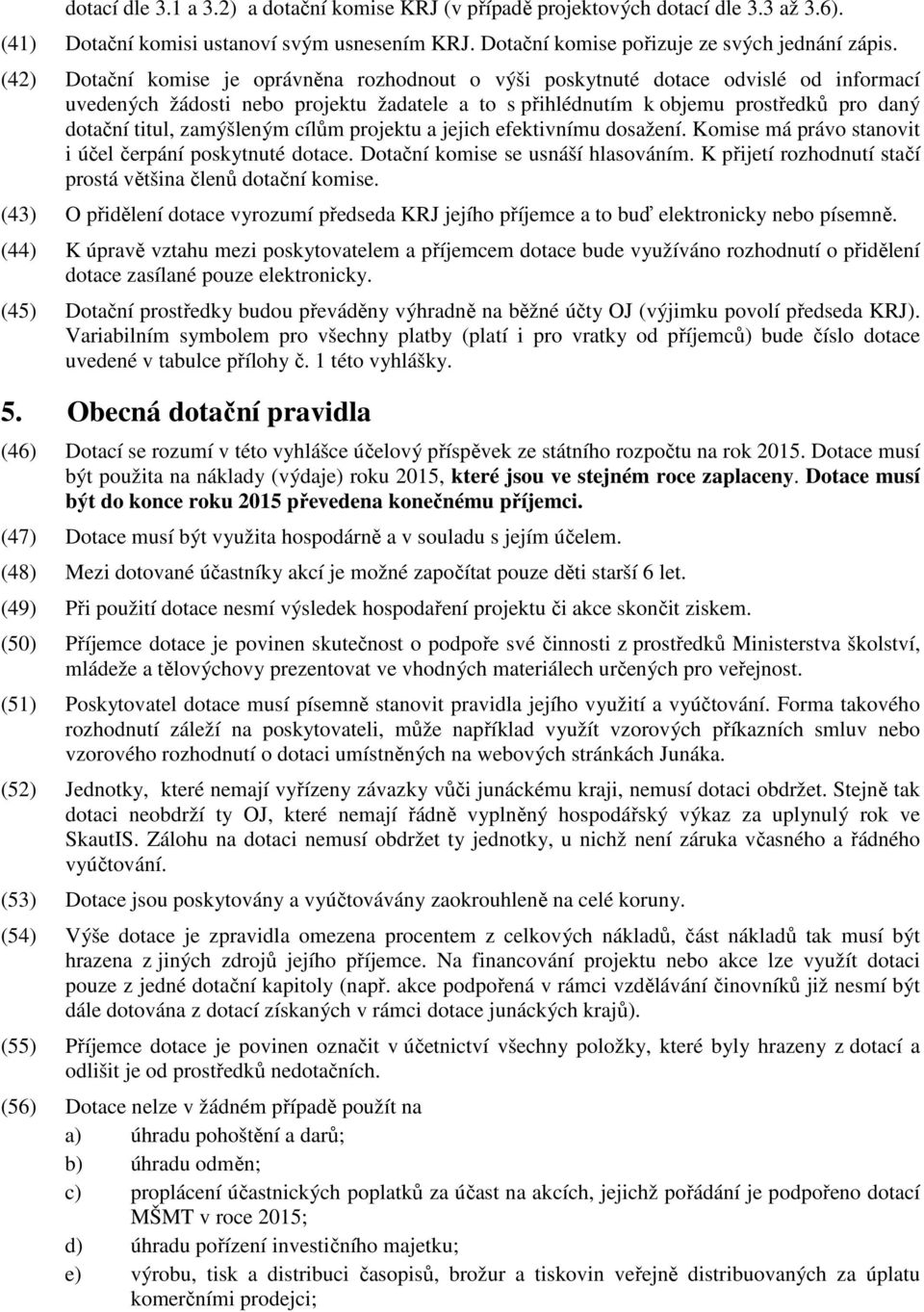 zamýšleným cílům projektu a jejich efektivnímu dosažení. Komise má právo stanovit i účel čerpání poskytnuté dotace. Dotační komise se usnáší hlasováním.
