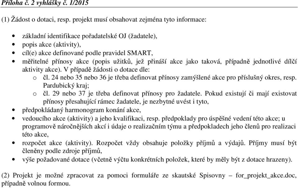 užitků, jež přináší akce jako taková, případně jednotlivé dílčí aktivity akce). V případě žádosti o dotace dle: o čl.