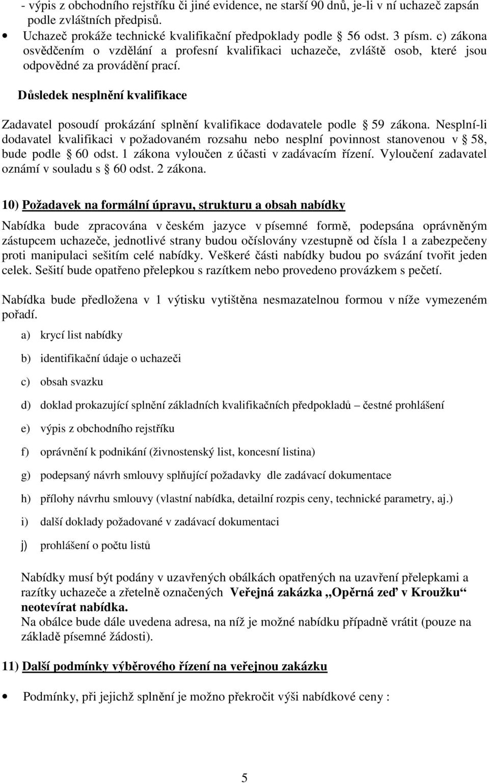 Důsledek nesplnění kvalifikace Zadavatel posoudí prokázání splnění kvalifikace dodavatele podle 59 zákona.