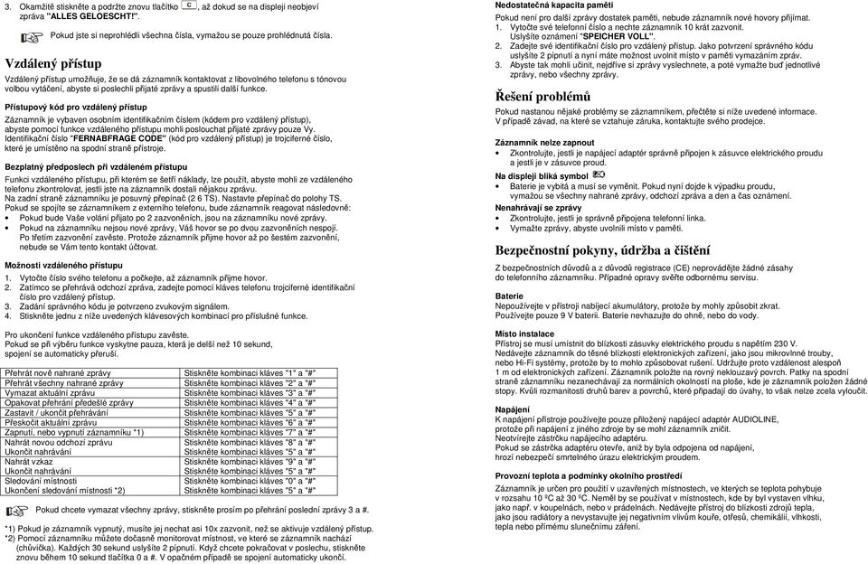 Přístupový kód pro vzdálený přístup Záznamník je vybaven osobním identifikačním číslem (kódem pro vzdálený přístup), abyste pomocí funkce vzdáleného přístupu mohli poslouchat přijaté zprávy pouze Vy.