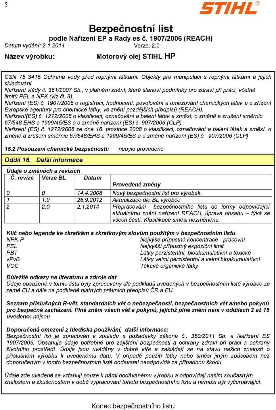 1907/2006 o registraci, hodnocení, povolování a omezování chemických látek a o zřízení Evropské agentury pro chemické látky, ve znění pozdějších předpisů (REACH). Nařízení(ES) č.