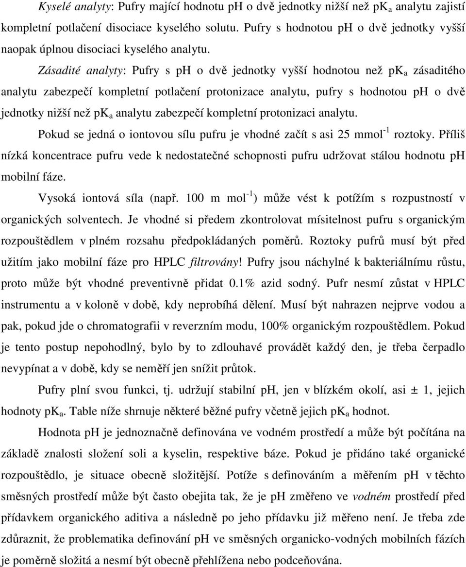 Zásadité analyty: Pufry s ph o dvě jednotky vyšší hodnotou než pk a zásaditého analytu zabezpečí kompletní potlačení protonizace analytu, pufry s hodnotou ph o dvě jednotky nižší než pk a analytu