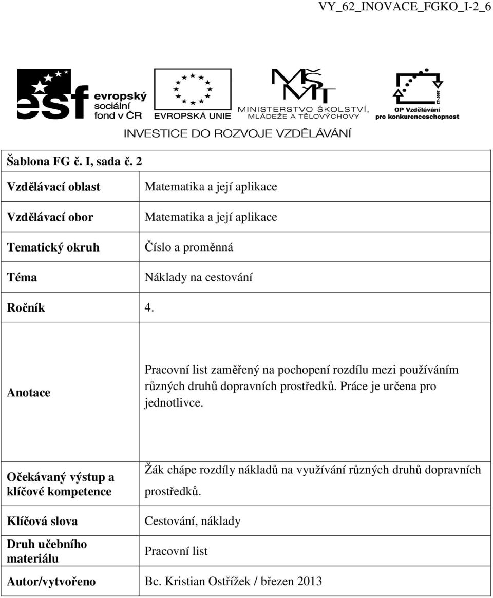 cestování Ročník 4. Anotace Pracovní list zaměřený na pochopení rozdílu mezi používáním různých druhů dopravních prostředků.