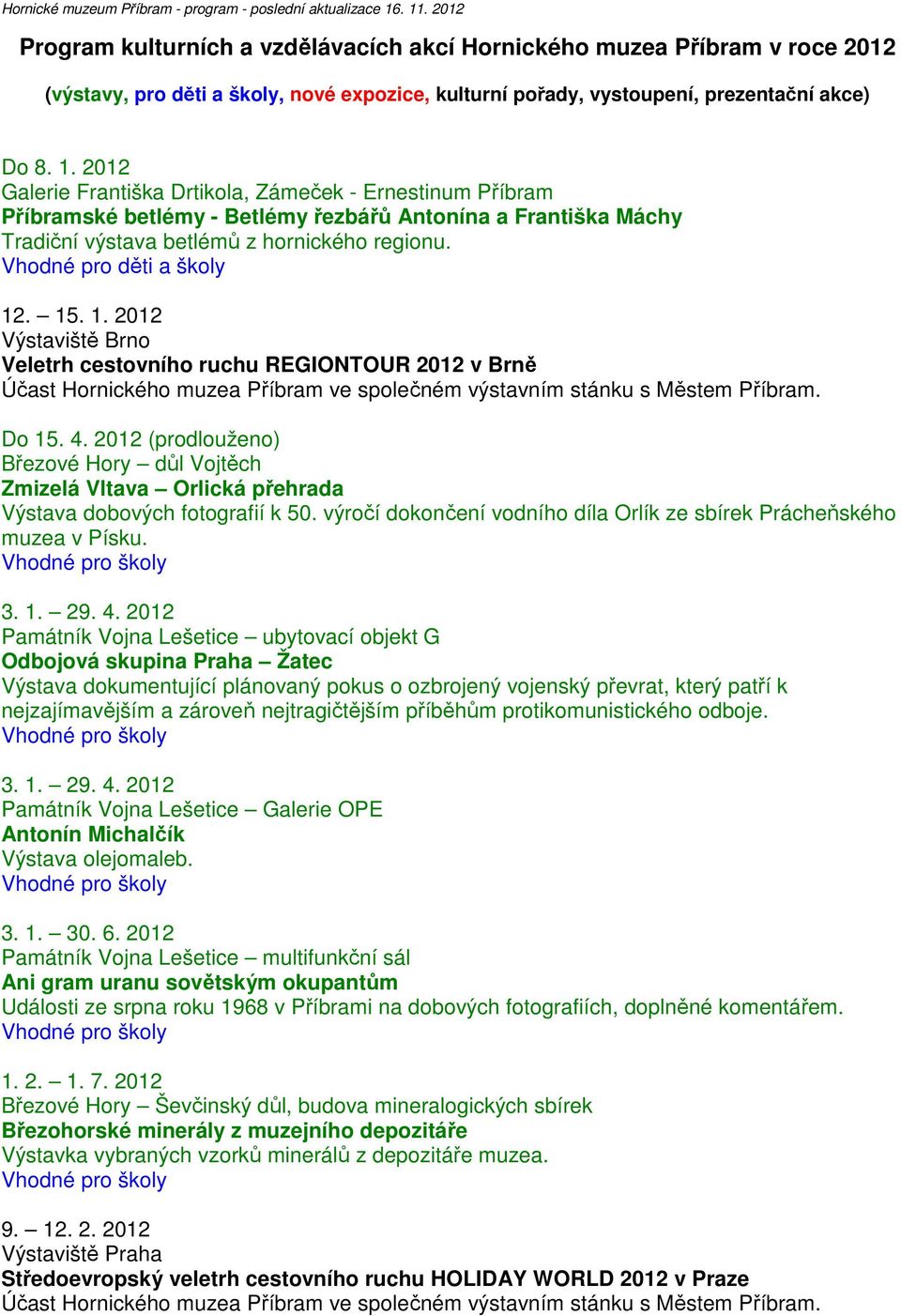 2012 Galerie Františka Drtikola, Zámeček - Ernestinum Příbram Příbramské betlémy - Betlémy řezbářů Antonína a Františka Máchy Tradiční výstava betlémů z hornického regionu. a školy 12