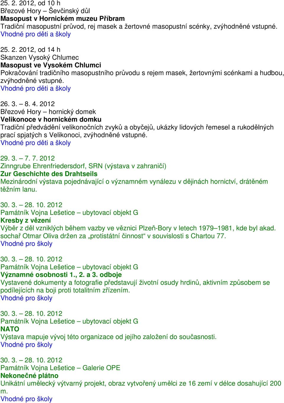 2012 Březové Hory hornický domek Velikonoce v hornickém domku Tradiční předvádění velikonočních zvyků a obyčejů, ukázky lidových řemesel a rukodělných prací spjatých s Velikonoci, zvýhodněné vstupné.