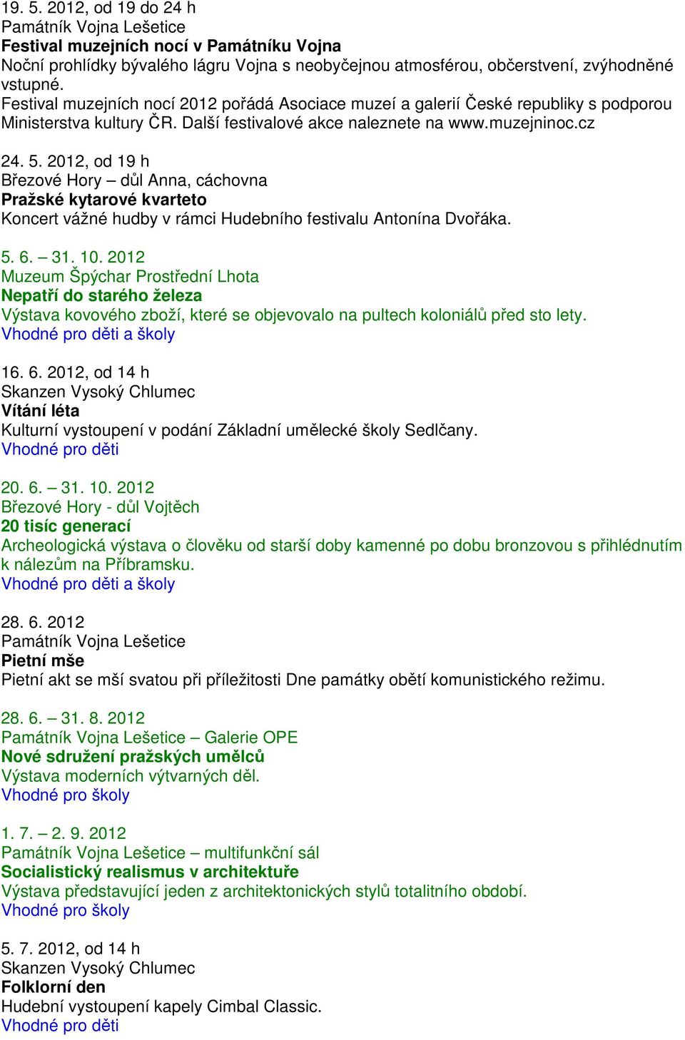 2012, od 19 h Březové Hory důl Anna, cáchovna Pražské kytarové kvarteto Koncert vážné hudby v rámci Hudebního festivalu Antonína Dvořáka. 5. 6. 31. 10.