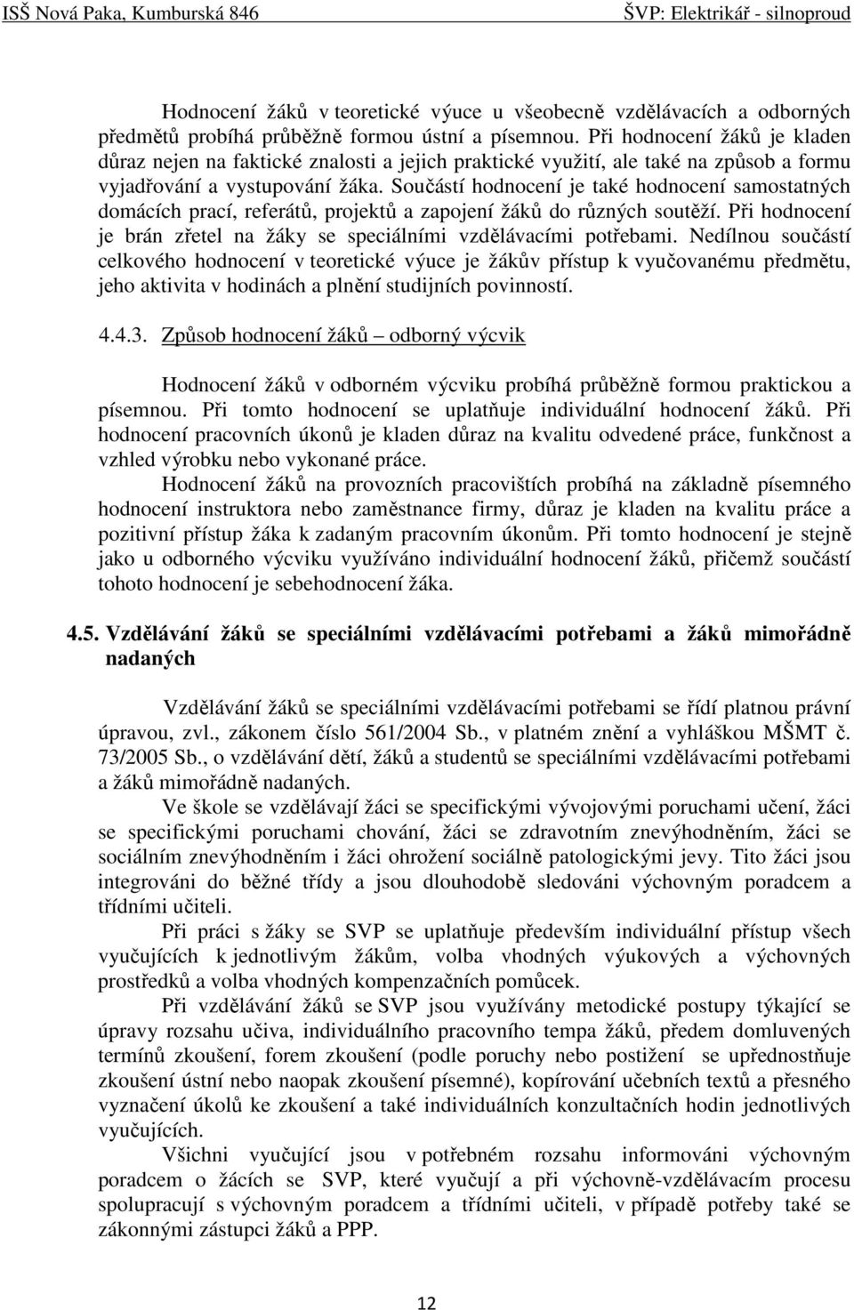 Součástí hodnocení je také hodnocení samostatných domácích prací, referátů, projektů a zapojení žáků do různých soutěží. Při hodnocení je brán zřetel na žáky se speciálními vzdělávacími potřebami.