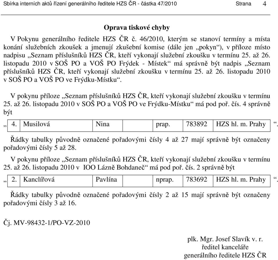 termínu 25. až 26. listopadu 2010 v SOŠ PO a VOŠ PO Frýdek - Místek má správně být nadpis Seznam příslušníků HZS ČR, kteří vykonají služební zkoušku v termínu 25. až 26. listopadu 2010 v SOŠ PO a VOŠ PO ve Frýdku-Místku.