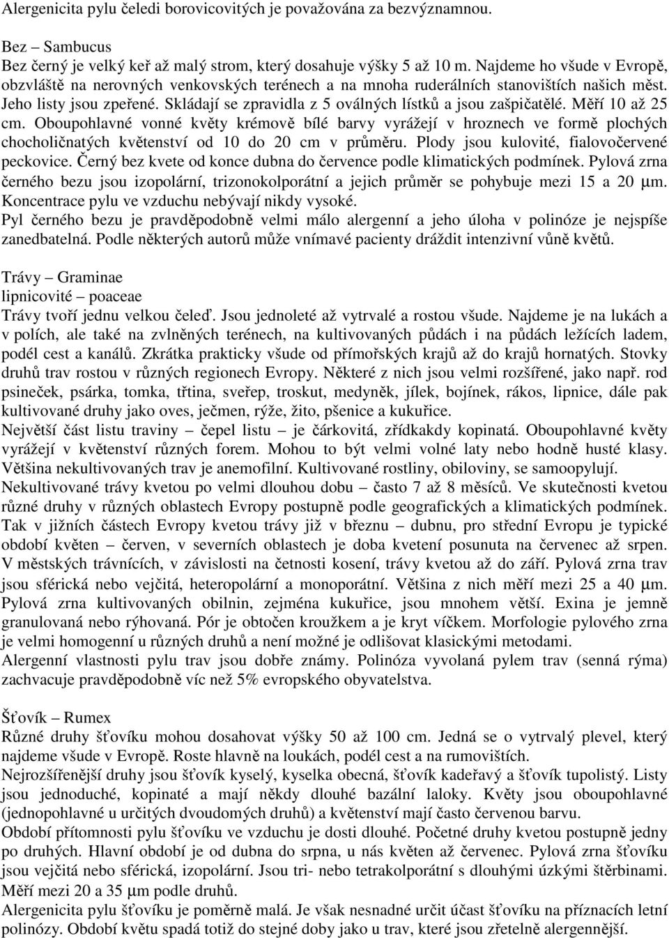 Skládají se zpravidla z 5 oválných lístků a jsou zašpičatělé. Měří 10 až 25 cm.