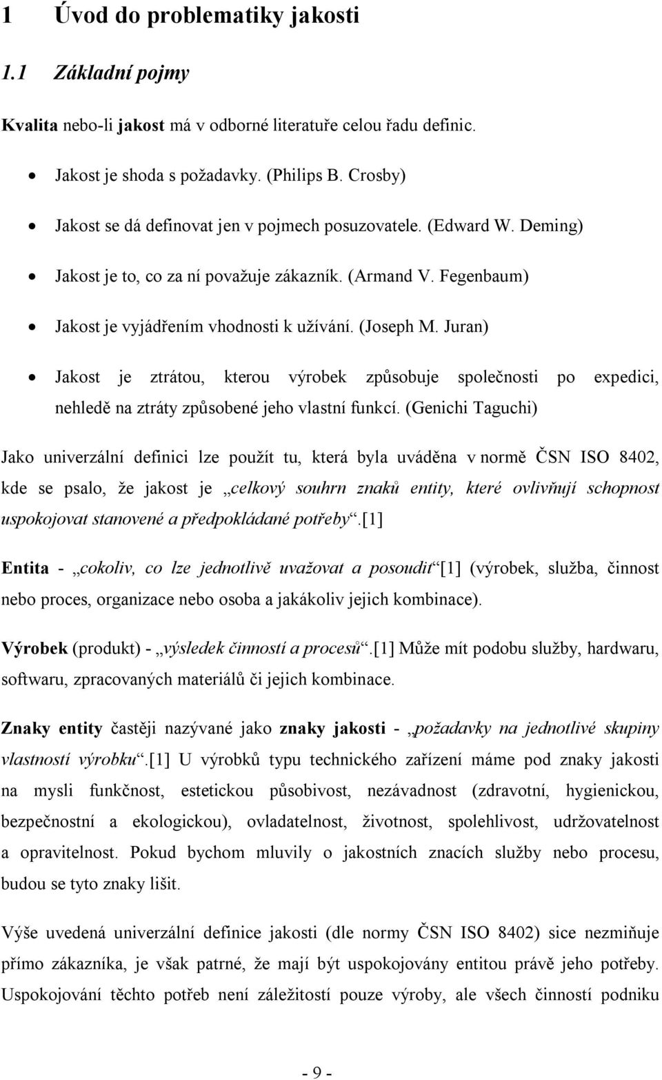 Juran) Jakost je ztrátou, kterou výrobek způsobuje společnosti po expedici, nehledě na ztráty způsobené jeho vlastní funkcí.