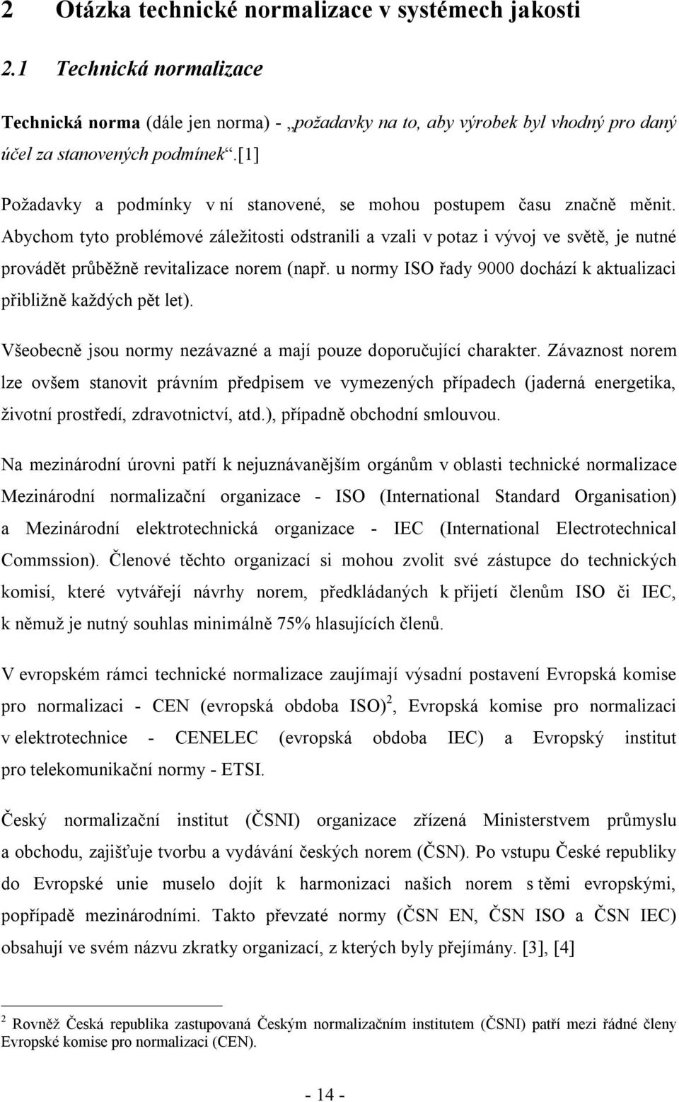 Abychom tyto problémové záležitosti odstranili a vzali v potaz i vývoj ve světě, je nutné provádět průběžně revitalizace norem (např.