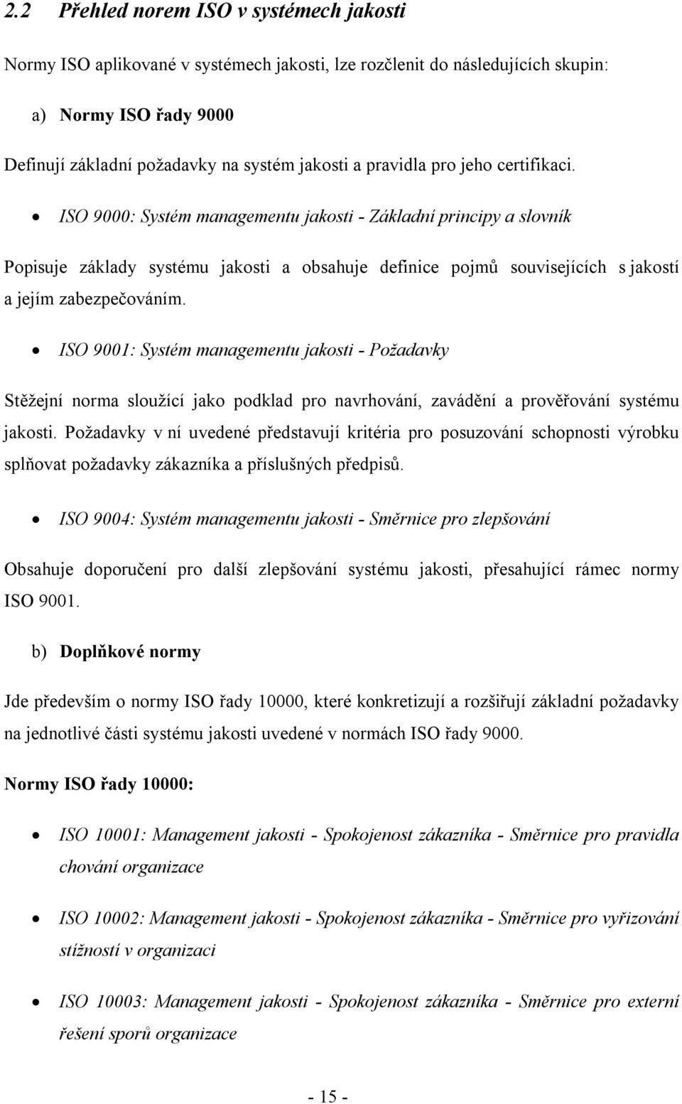 ISO 9000: Systém managementu jakosti - Základní principy a slovník Popisuje základy systému jakosti a obsahuje definice pojmů souvisejících s jakostí a jejím zabezpečováním.