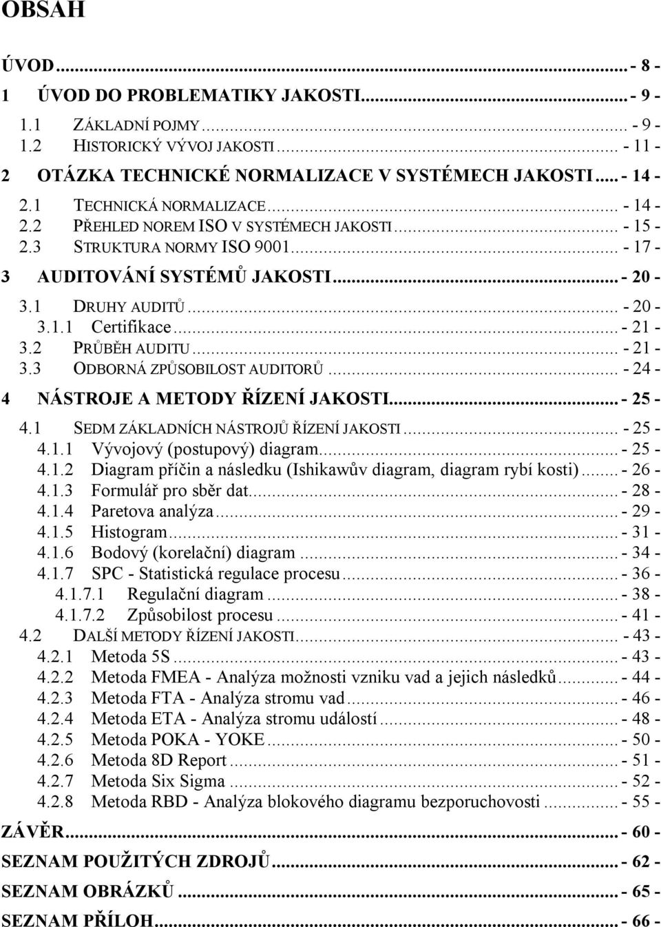 .. - 21-3.2 PRŮBĚH AUDITU... - 21-3.3 ODBORNÁ ZPŮSOBILOST AUDITORŮ... - 24-4 NÁSTROJE A METODY ŘÍZENÍ JAKOSTI... - 25-4.1 SEDM ZÁKLADNÍCH NÁSTROJŮ ŘÍZENÍ JAKOSTI... - 25-4.1.1 Vývojový (postupový) diagram.