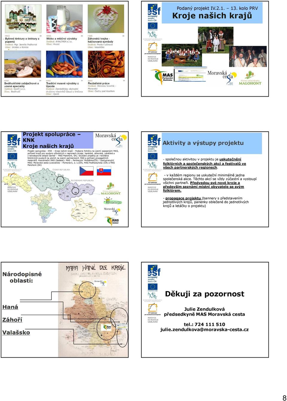 regionech (kroje: hanácké, záhorské, valašské a z národopisné oblasti Gemer MAS Malohont, SK).