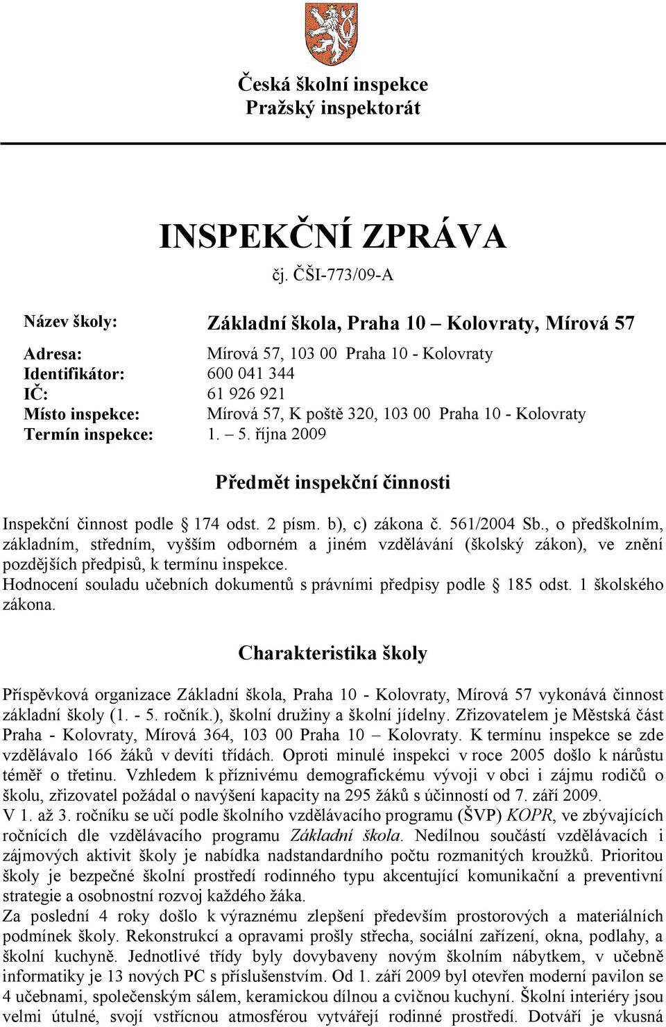 320, 103 00 Praha 10 - Kolovraty Termín inspekce: 1. 5. října 2009 Předmět inspekční činnosti Inspekční činnost podle 174 odst. 2 písm. b), c) zákona č. 561/2004 Sb.