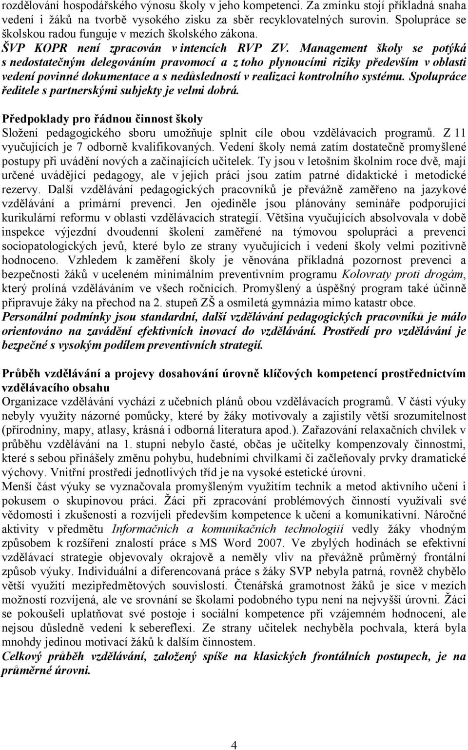 Management školy se potýká s nedostatečným delegováním pravomocí a z toho plynoucími riziky především v oblasti vedení povinné dokumentace a s nedůsledností v realizaci kontrolního systému.