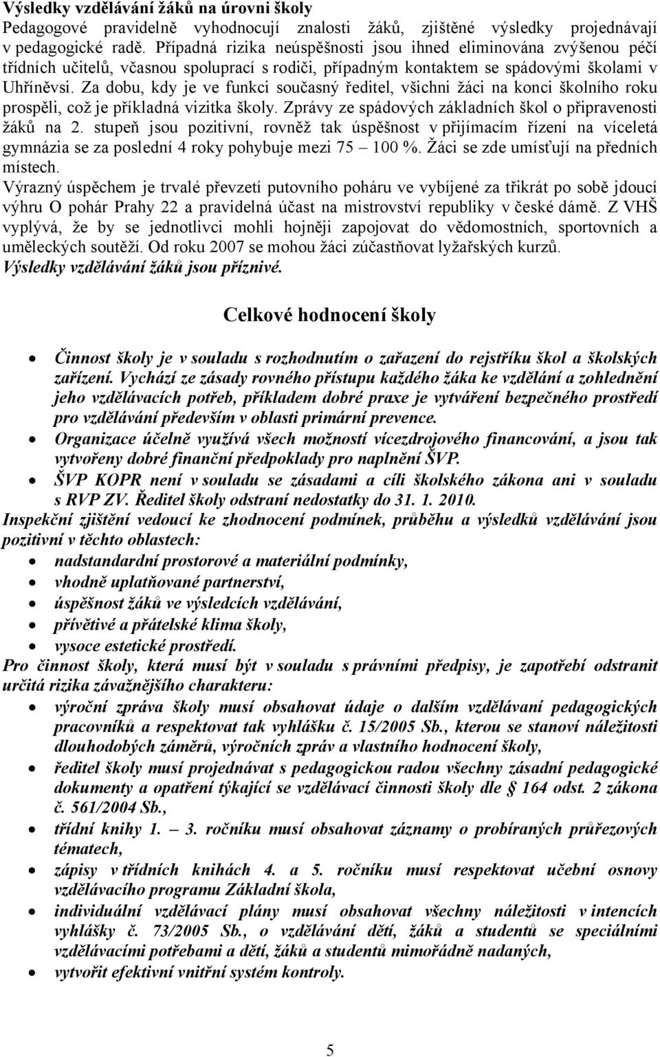 Za dobu, kdy je ve funkci současný ředitel, všichni žáci na konci školního roku prospěli, což je příkladná vizitka školy. Zprávy ze spádových základních škol o připravenosti žáků na 2.