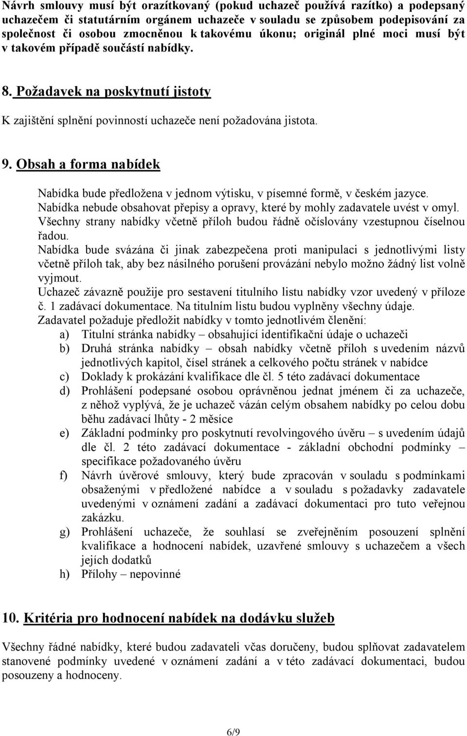 Obsah a forma nabídek Nabídka bude předložena v jednom výtisku, v písemné formě, v českém jazyce. Nabídka nebude obsahovat přepisy a opravy, které by mohly zadavatele uvést v omyl.