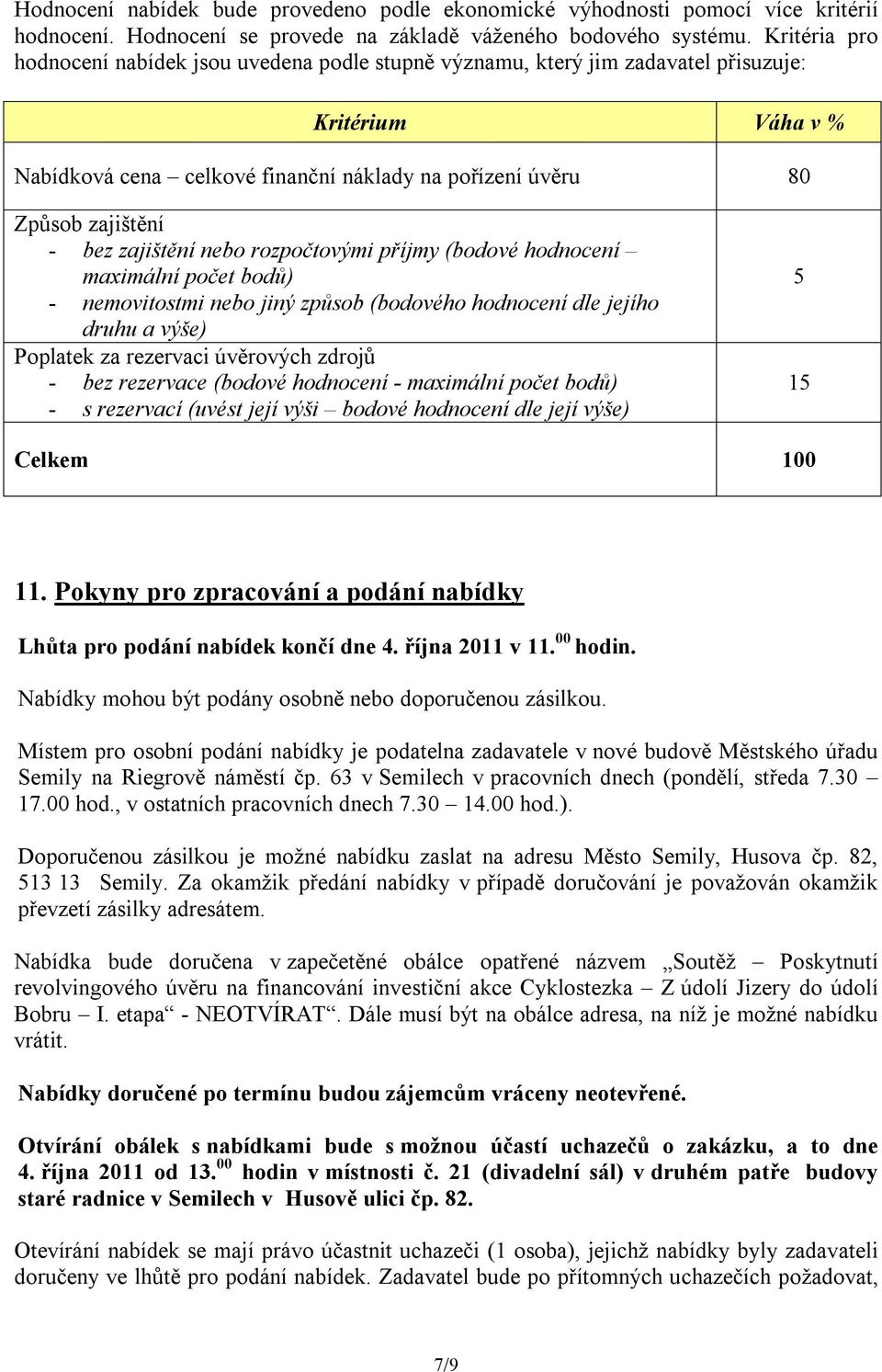 zajištění nebo rozpočtovými příjmy (bodové hodnocení maximální počet bodů) - nemovitostmi nebo jiný způsob (bodového hodnocení dle jejího druhu a výše) Poplatek za rezervaci úvěrových zdrojů - bez