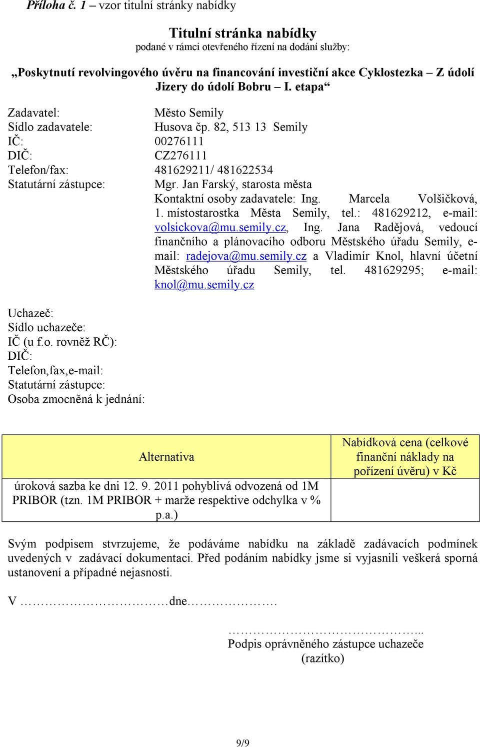 údolí Bobru I. etapa Zadavatel: Město Semily Sídlo zadavatele: Husova čp. 82, 513 13 Semily IČ: 00276111 DIČ: CZ276111 Telefon/fax: 481629211/ 481622534 Statutární zástupce: Mgr.