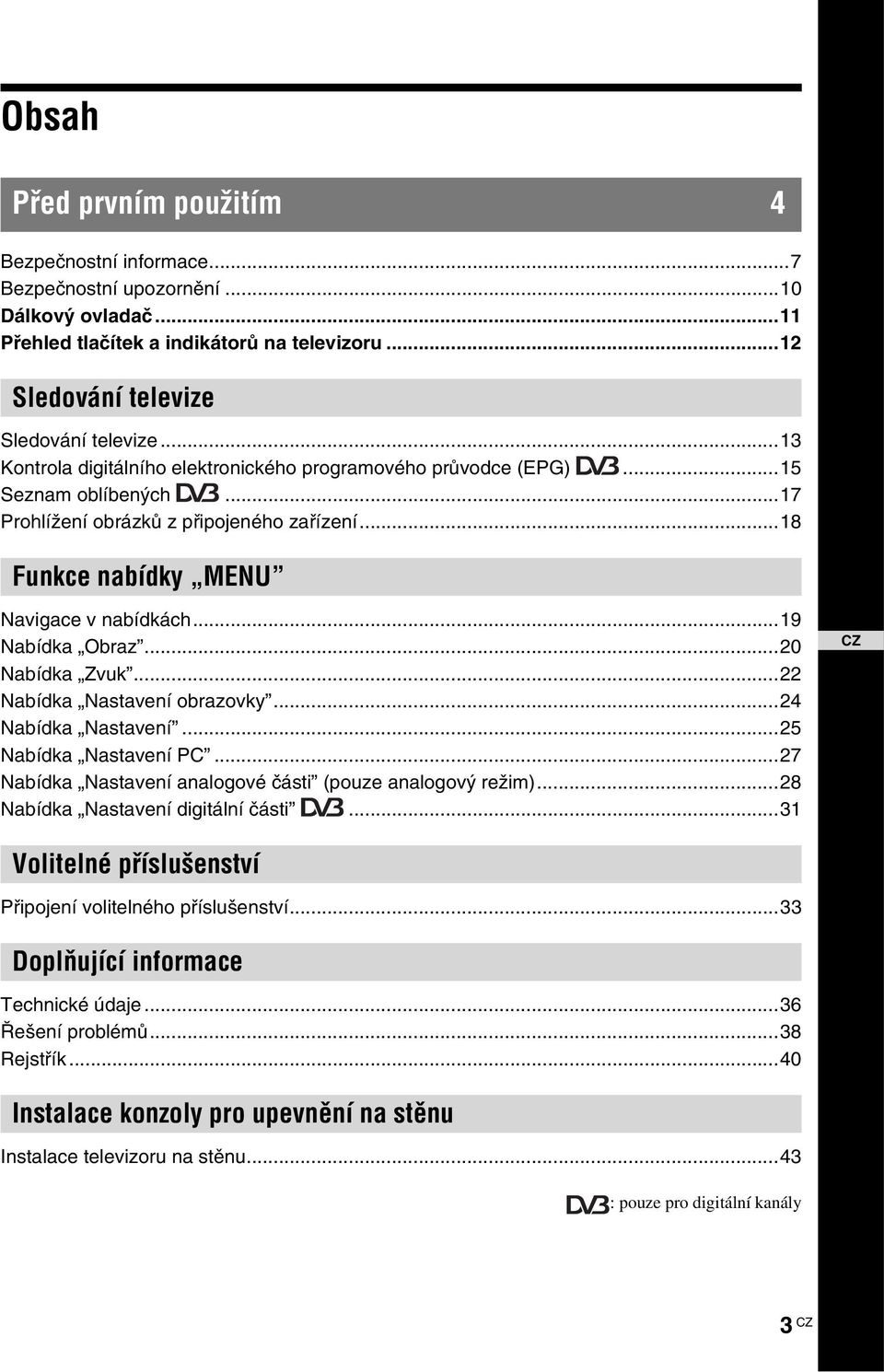 ..19 Nabídka Obraz...20 Nabídka Zvuk...22 Nabídka Nastavení obrazovky...24 Nabídka Nastavení...25 Nabídka Nastavení PC...27 Nabídka Nastavení analogové části (pouze analogový režim).