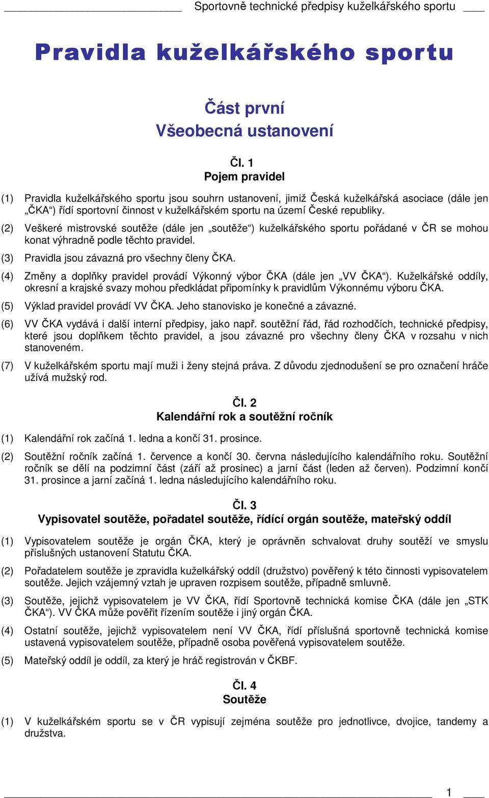 (2) Veškeré mistrovské soutěže (dále jen soutěže ) kuželkářského sportu pořádané v ČR se mohou konat výhradně podle těchto pravidel. (3) Pravidla jsou závazná pro všechny členy ČKA.