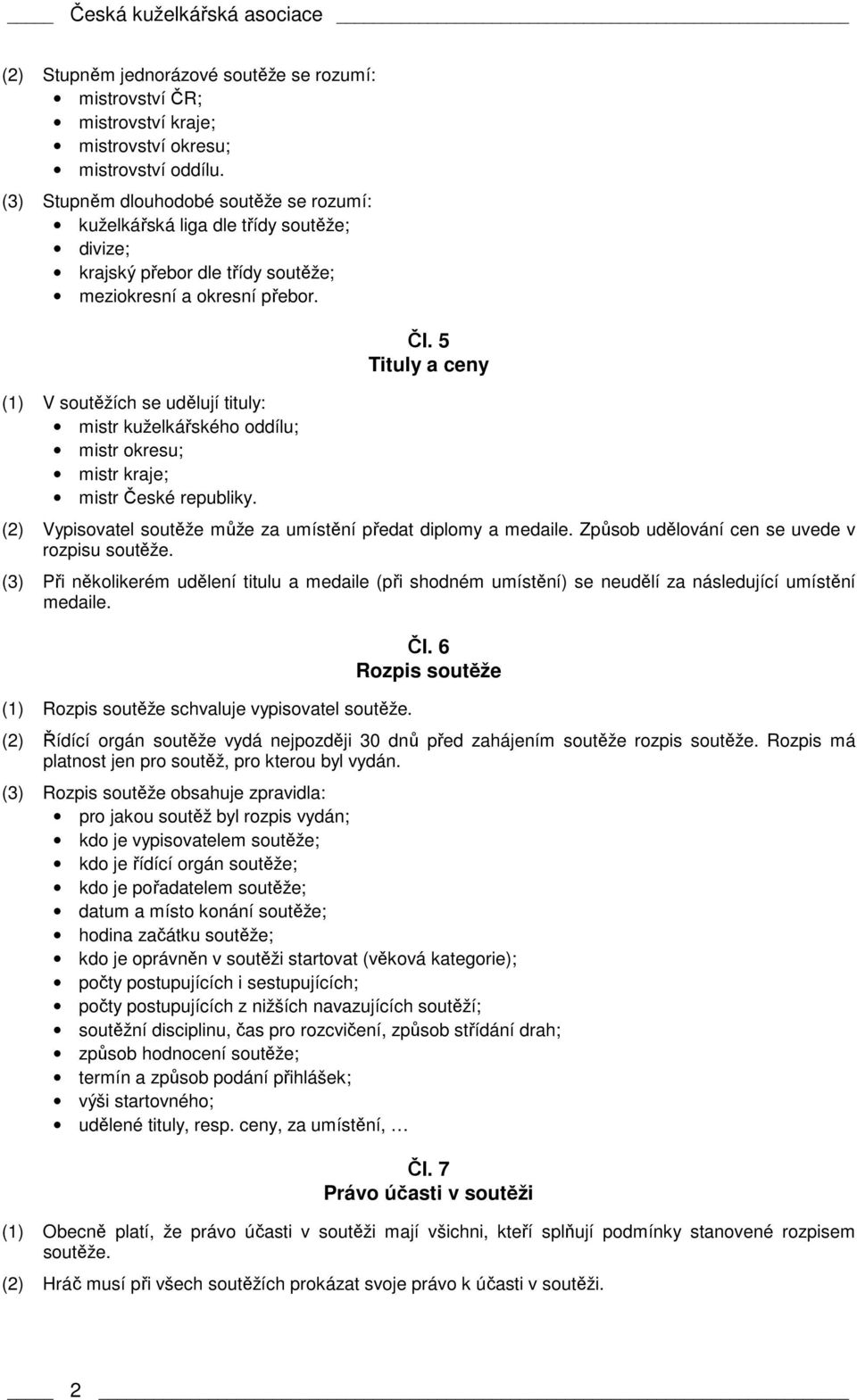 (1) V soutěžích se udělují tituly: mistr kuželkářského oddílu; mistr okresu; mistr kraje; mistr České republiky. Čl. 5 Tituly a ceny (2) Vypisovatel soutěže může za umístění předat diplomy a medaile.