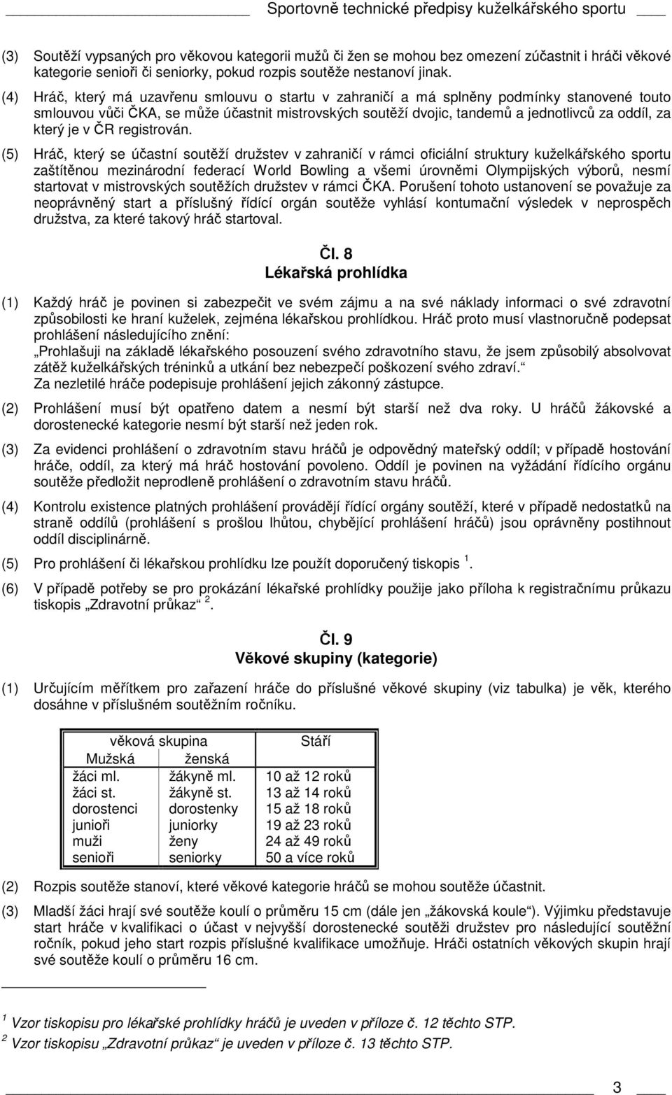 (4) Hráč, který má uzavřenu smlouvu o startu v zahraničí a má splněny podmínky stanovené touto smlouvou vůči ČKA, se může účastnit mistrovských soutěží dvojic, tandemů a jednotlivců za oddíl, za