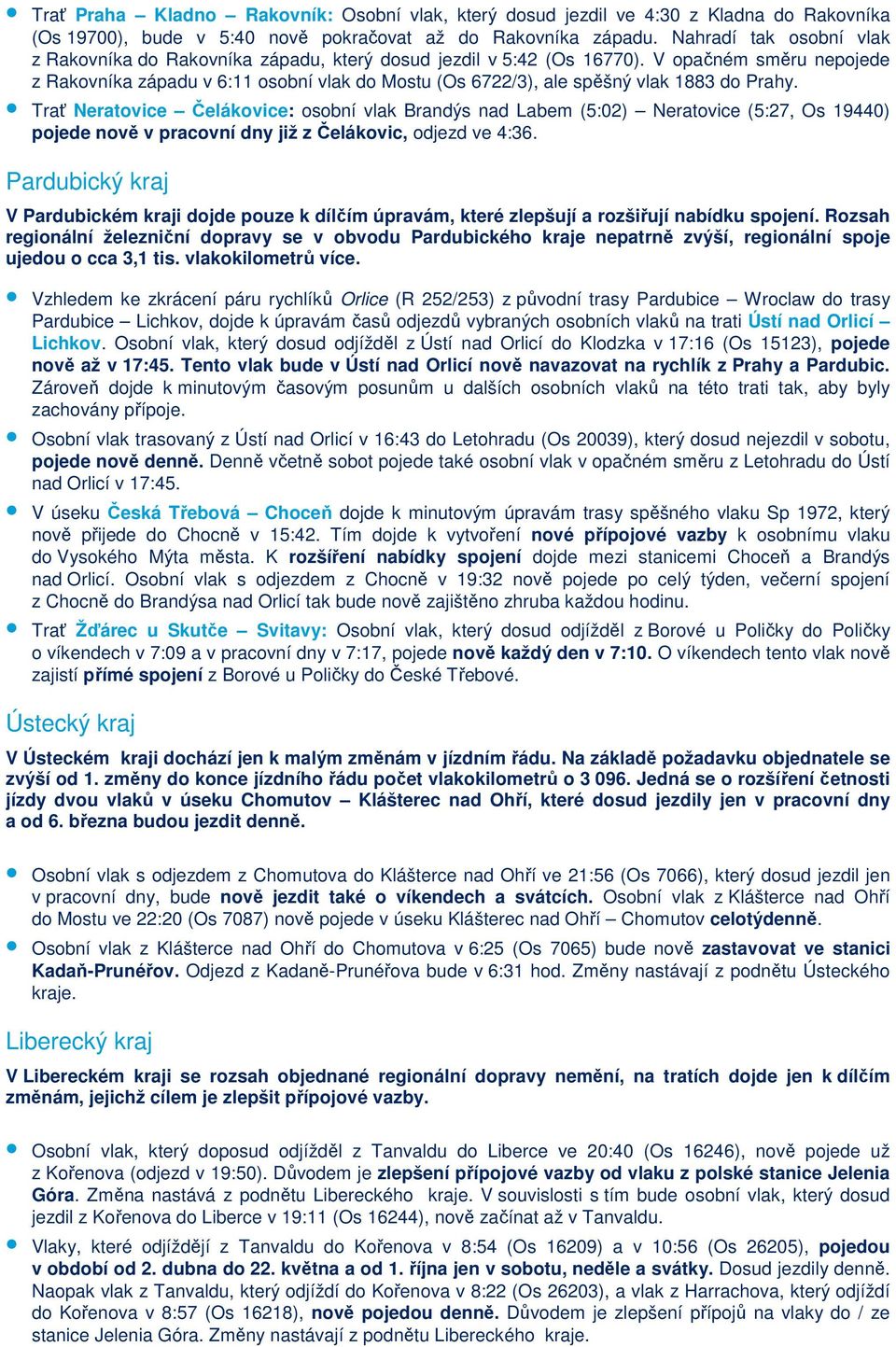 V opačném směru nepojede z Rakovníka západu v 6:11 osobní vlak do Mostu (Os 6722/3), ale spěšný vlak 1883 do Prahy.