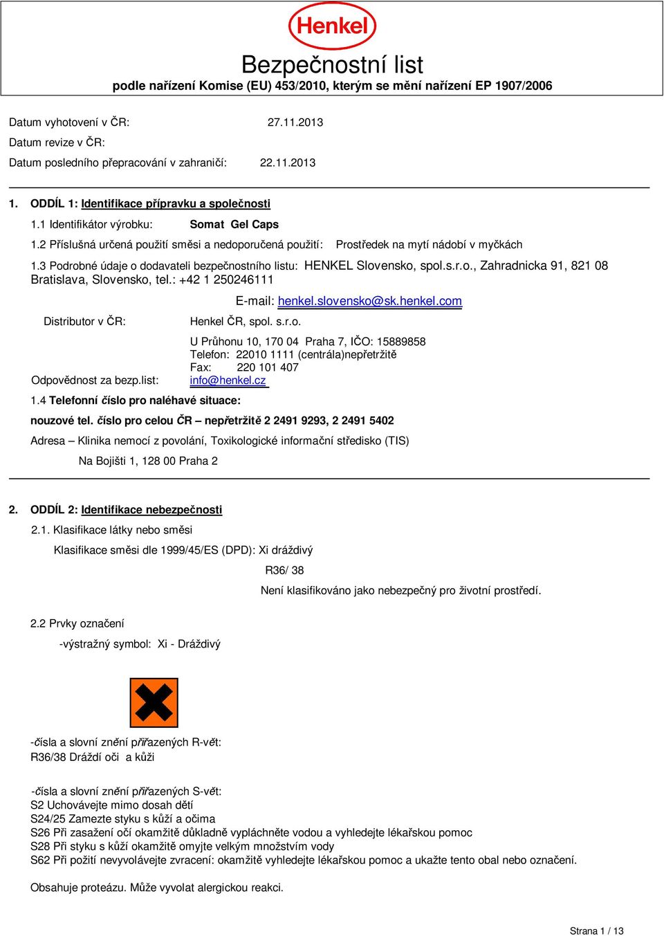 3 Podrobné údaje o dodavateli bezpe nostního listu: HENKEL Slovensko, spol.s.r.o., Zahradnicka 91, 821 08 Bratislava, Slovensko, tel.: +42 1 250246111 Distributor v R: Odpov dnost za bezp.list: 1.