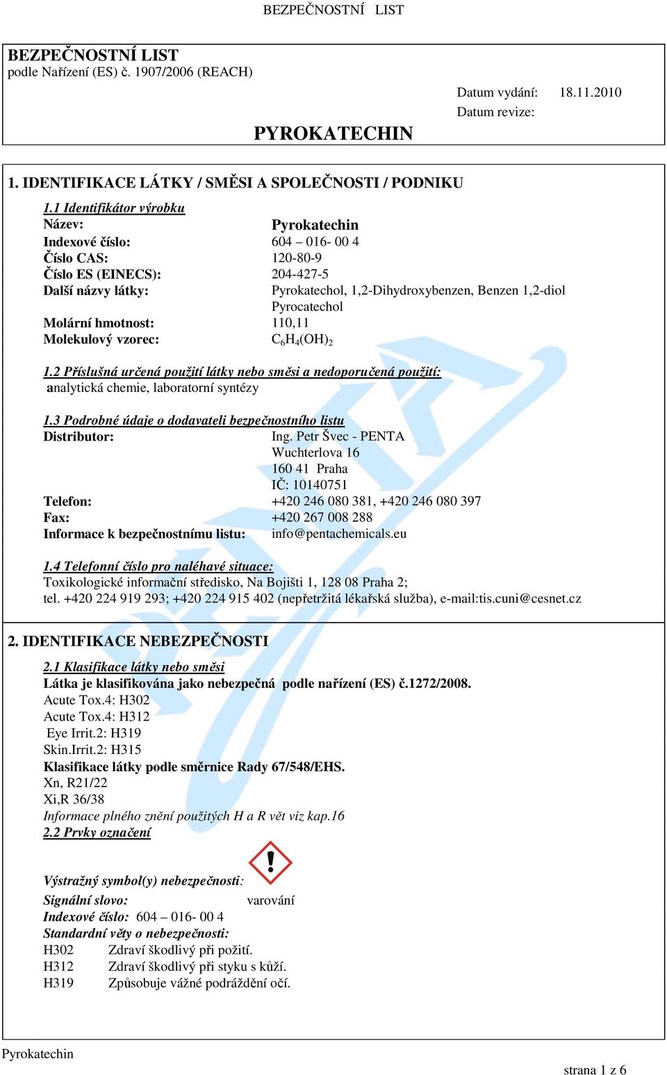 Pyrokatechol, 1,2-Dihydroxybenzen, Benzen 1,2-diol Pyrocatechol 1.2 Příslušná určená použití látky nebo směsi a nedoporučená použití: analytická chemie, laboratorní syntézy 1.