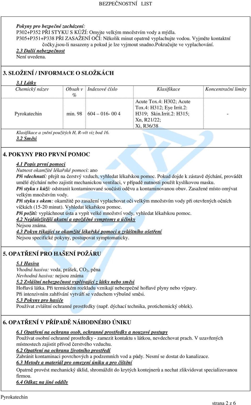 1 Látky Chemický název Obsah v % min. 98 604 016-00 4 Klasifikace a znění použitých H, R-vět viz bod 16. 3.2 Směsi Indexové číslo Klasifikace Koncentrační limity Acute Tox.4: H302; Acute Tox.