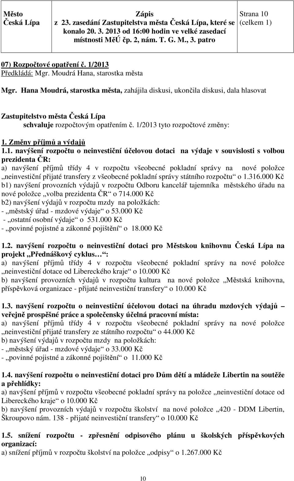 všeobecné pokladní správy na nové položce neinvestiční přijaté transfery z všeobecné pokladní správy státního rozpočtu o 1.316.