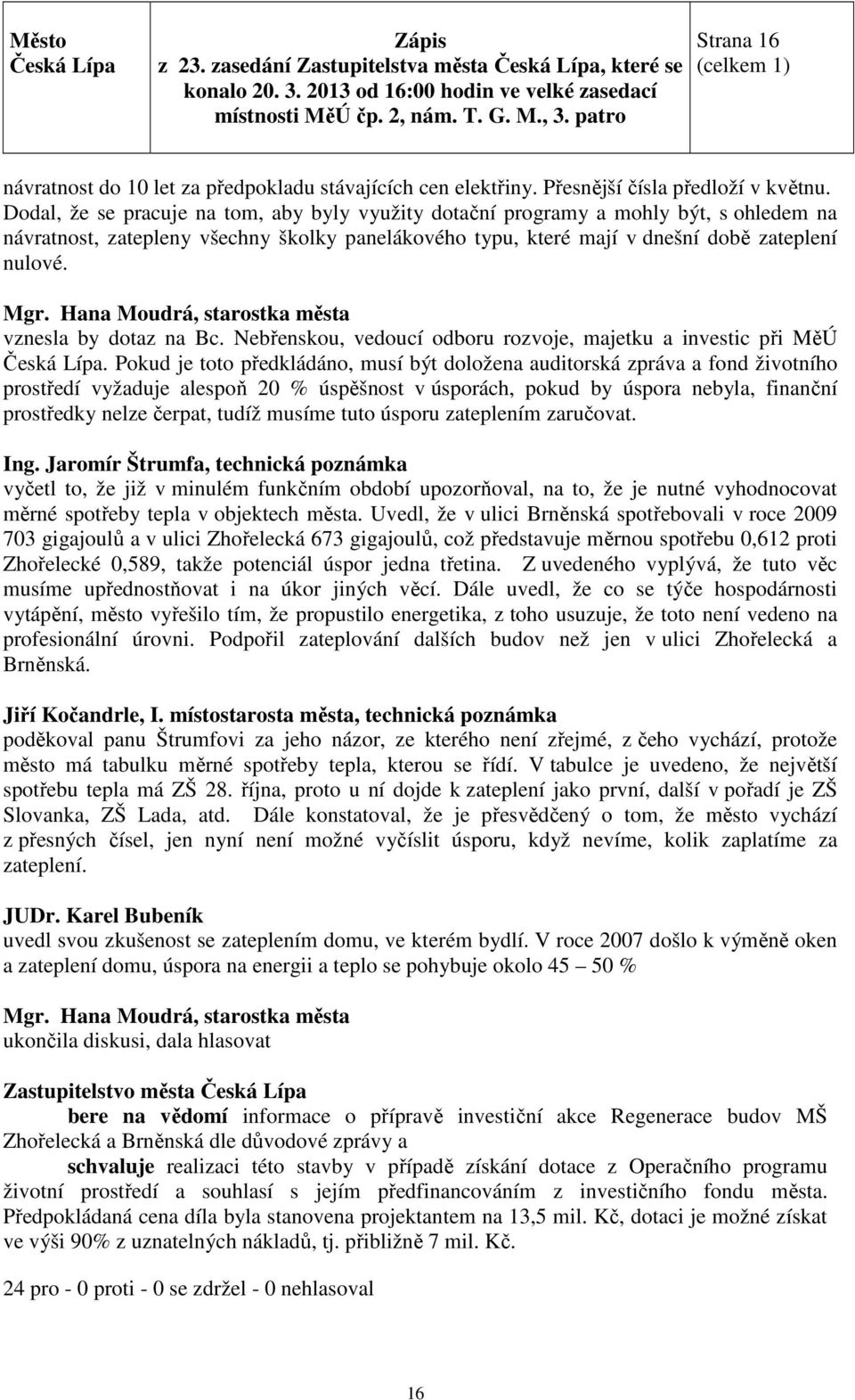 vznesla by dotaz na Bc. Nebřenskou, vedoucí odboru rozvoje, majetku a investic při MěÚ.