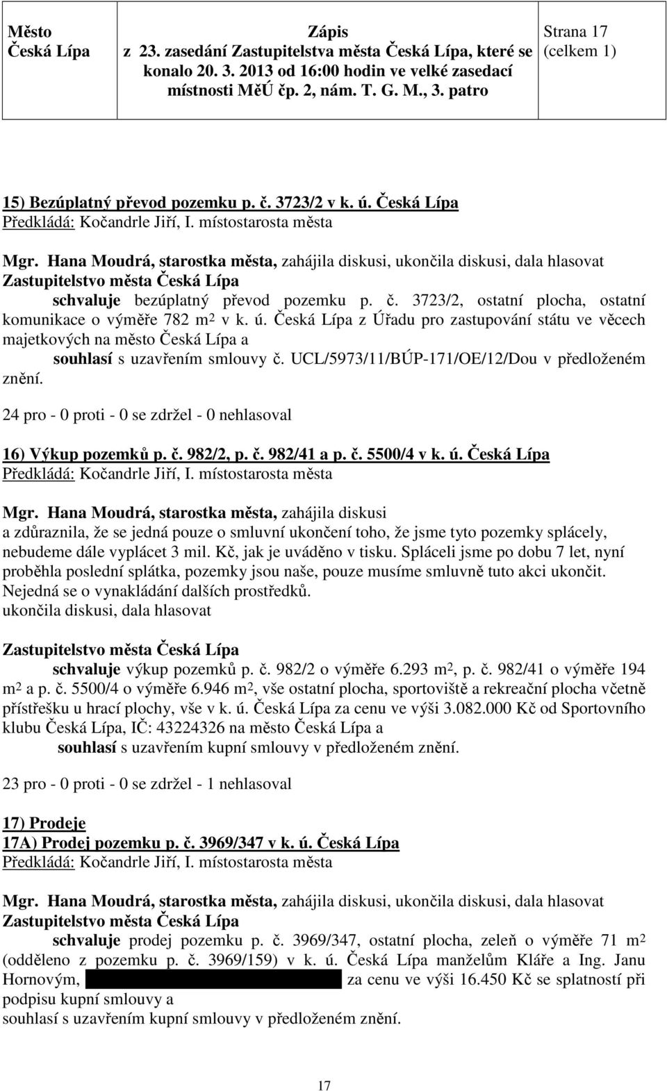 24 pro - 0 proti - 0 se zdržel - 0 nehlasoval 16) Výkup pozemků p. č. 982/2, p. č. 982/41 a p. č. 5500/4 v k. ú.