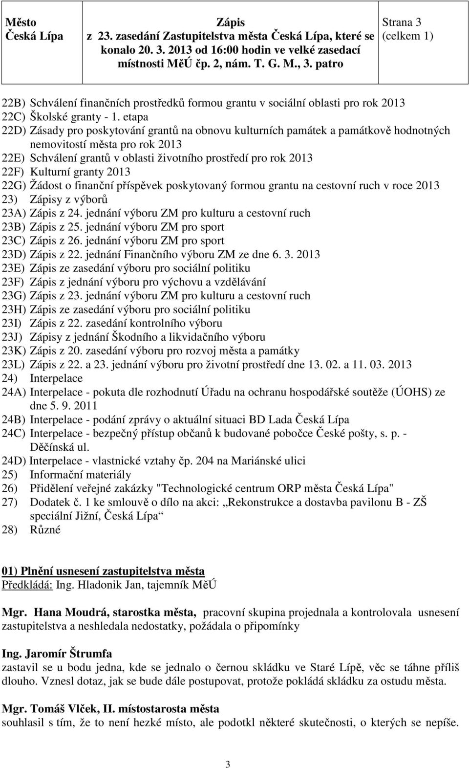 Kulturní granty 2013 22G) Žádost o finanční příspěvek poskytovaný formou grantu na cestovní ruch v roce 2013 23) y z výborů 23A) z 24. jednání výboru ZM pro kulturu a cestovní ruch 23B) z 25.