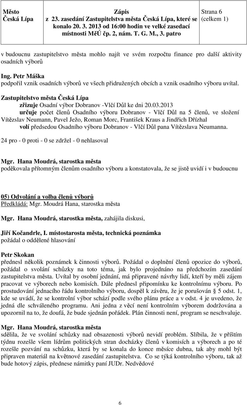 2013 určuje počet členů Osadního výboru Dobranov - Vlčí Důl na 5 členů, ve složení Vítězslav Neumann, Pavel Ježo, Roman Morc, František Kraus a Jindřich Dřízhal volí předsedou Osadního výboru