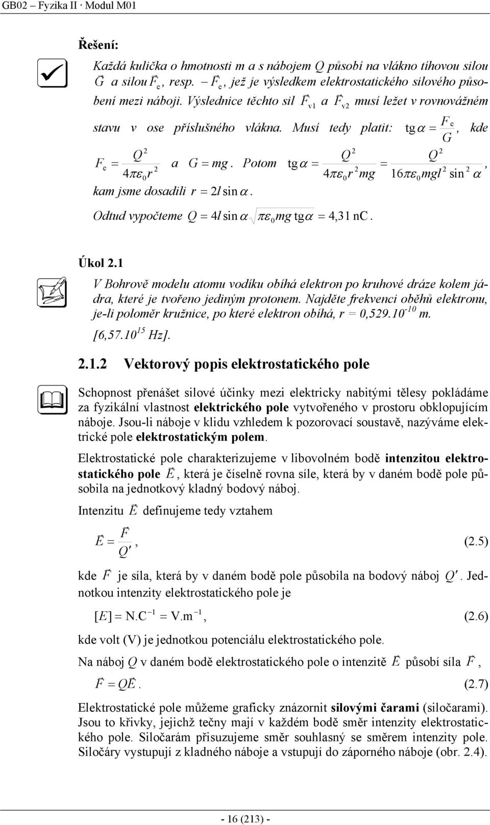 Odtud vypočteme Q = 4l sinα πε mg tgα = 4,31 nc. tg tg α = F e G, kde Q Q = =, 4πε mg 16πε mgl sin α α Úkol.