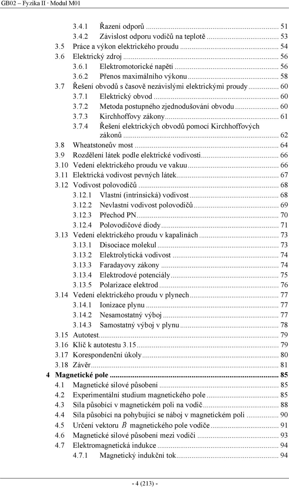 .. 6 3.8 Wheatstoneův most... 64 3.9 Rozdělení látek podle elektické vodivosti... 66 3.1 Vedení elektického poudu ve vakuu... 66 3.11 Elektická vodivost pevných látek... 67 3.1 Vodivost polovodičů.