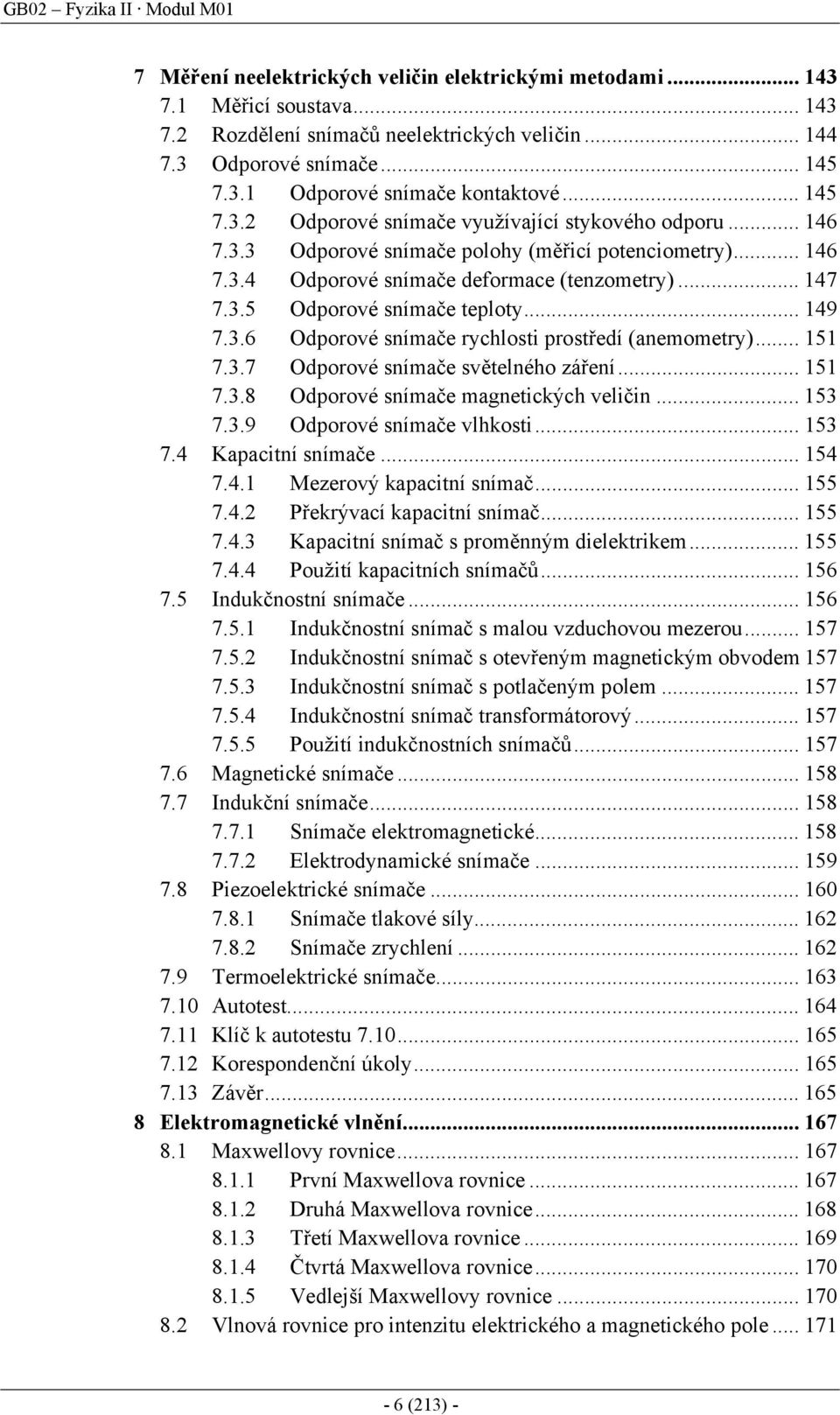 .. 149 7.3.6 Odpoové snímače ychlosti postředí (anemomety)... 151 7.3.7 Odpoové snímače světelného záření... 151 7.3.8 Odpoové snímače magnetických veličin... 153 7.3.9 Odpoové snímače vlhkosti.