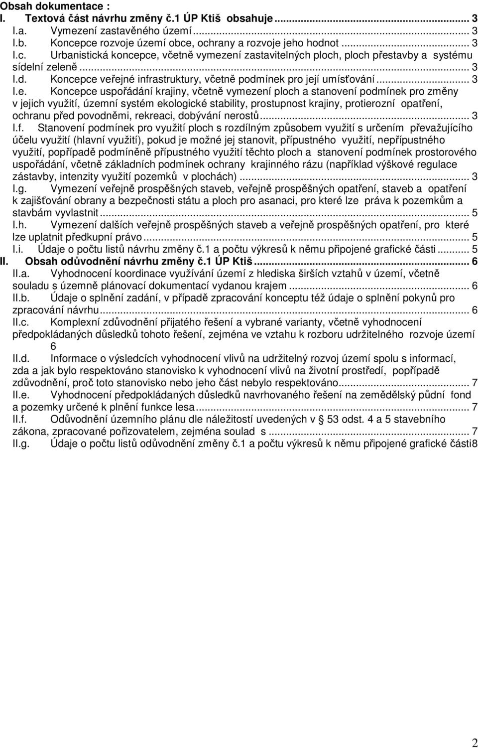 ce veřejné infrastruktury, včetně podmínek pro její umísťování... 3 I.e. Koncepce uspořádání krajiny, včetně vymezení ploch a stanovení podmínek pro změny v jejich využití, územní systém ekologické