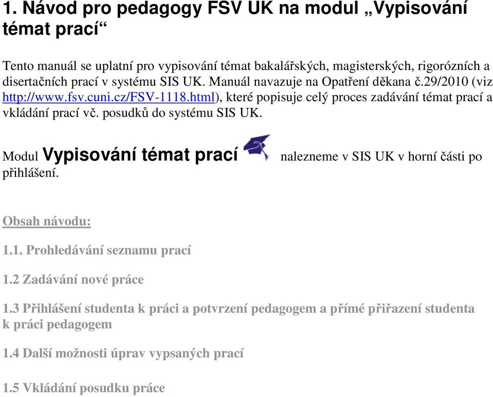 html), které popisuje celý proces zadávání témat prací a vkládání prací vč. posudků do systému SIS UK. Modul Vypisování témat prací přihlášení.