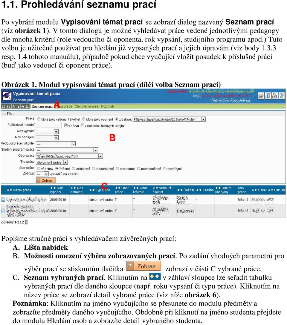 ) Tuto volbu je užitečné používat pro hledání již vypsaných prací a jejich úpravám (viz body 1.