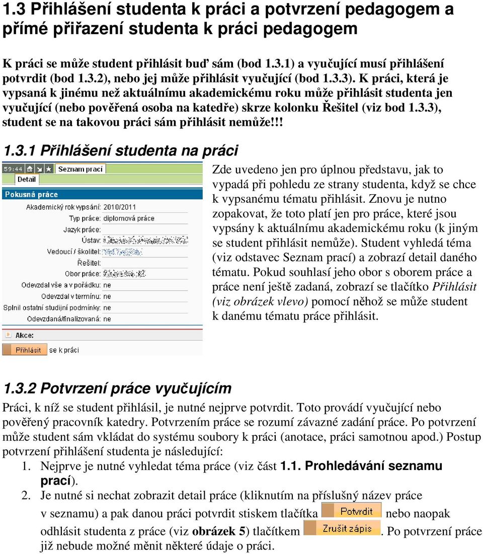 !! 1.3.1 Přihlášení studenta na práci Zde uvedeno jen pro úplnou představu, jak to vypadá při pohledu ze strany studenta, když se chce k vypsanému tématu přihlásit.